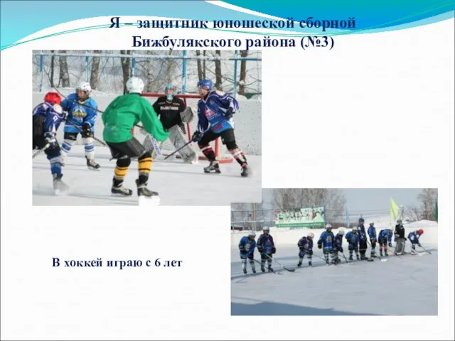 В хоккей играю с 6 лет Я – защитник юношеской сборной Бижбулякского района (№3)