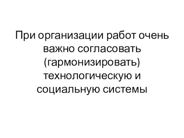 При организации работ очень важно согласовать (гармонизировать) технологическую и социальную системы