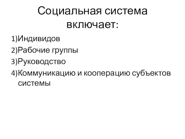 Социальная система включает: 1)Индивидов 2)Рабочие группы 3)Руководство 4)Коммуникацию и кооперацию субъектов системы