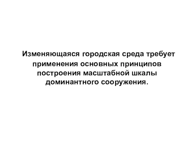 Изменяющаяся городская среда требует применения основных принципов построения масштабной шкалы доминантного сооружения.