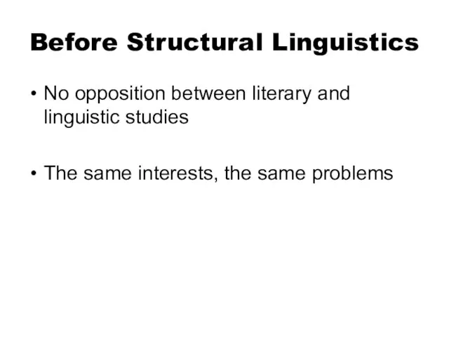 Before Structural Linguistics No opposition between literary and linguistic studies The same interests, the same problems
