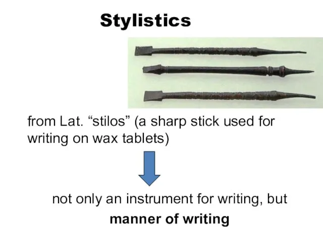 Stylistics from Lat. “stilos” (a sharp stick used for writing