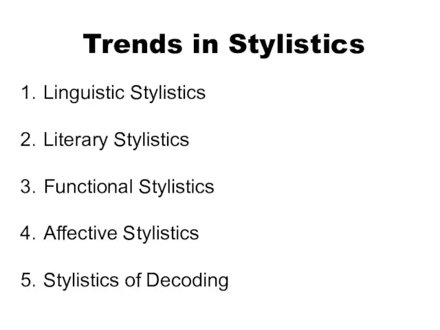 Trends in Stylistics Linguistic Stylistics Literary Stylistics Functional Stylistics Affective Stylistics Stylistics of Decoding