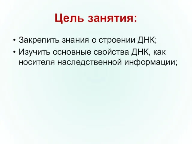 Цель занятия: Закрепить знания о строении ДНК; Изучить основные свойства ДНК, как носителя наследственной информации;