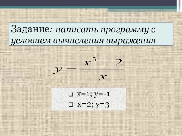 Задание: написать программу с условием вычисления выражения x=1; y=-1 x=2; y=3