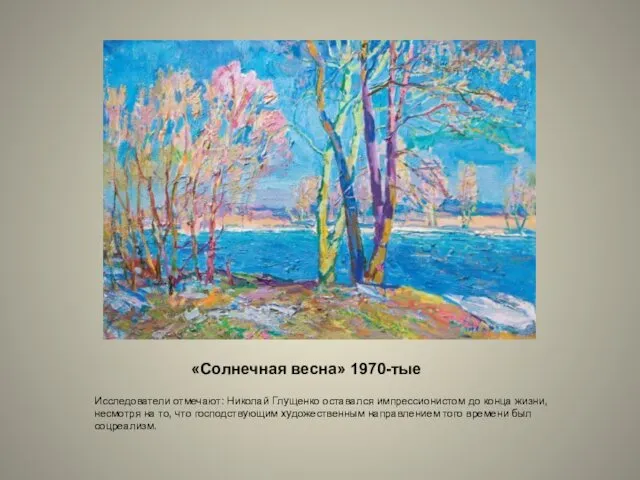 «Солнечная весна» 1970-тые Исследователи отмечают: Николай Глущенко оставался импрессионистом до конца жизни, несмотря