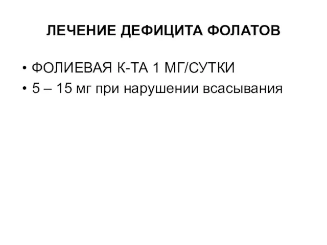 ЛЕЧЕНИЕ ДЕФИЦИТА ФОЛАТОВ ФОЛИЕВАЯ К-ТА 1 МГ/СУТКИ 5 – 15 мг при нарушении всасывания