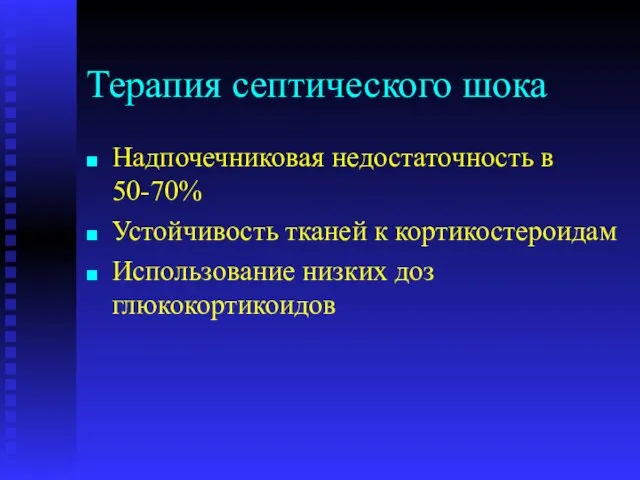 Терапия септического шока Надпочечниковая недостаточность в 50-70% Устойчивость тканей к кортикостероидам Использование низких доз глюкокортикоидов