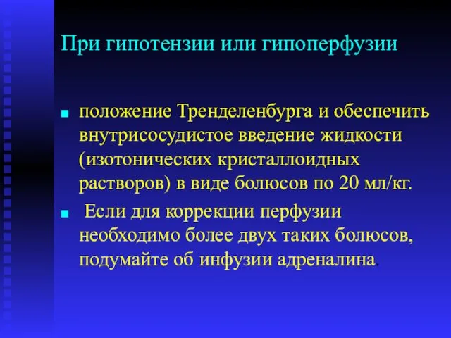 При гипотензии или гипоперфузии положение Тренделенбурга и обеспечить внутрисосудистое введение