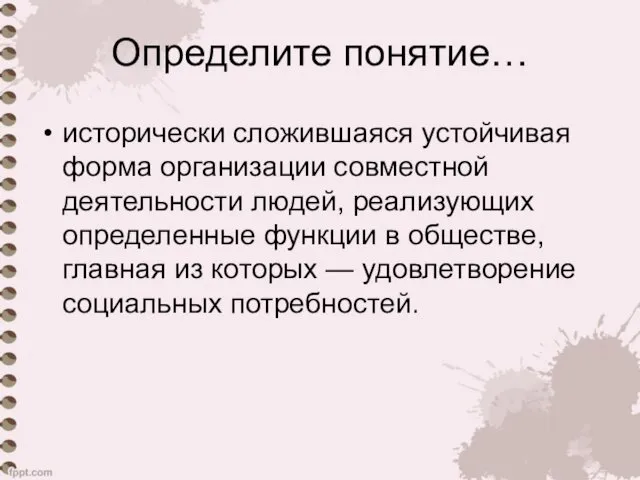 Определите понятие… исторически сложившаяся устойчивая форма организации совместной деятельности людей,