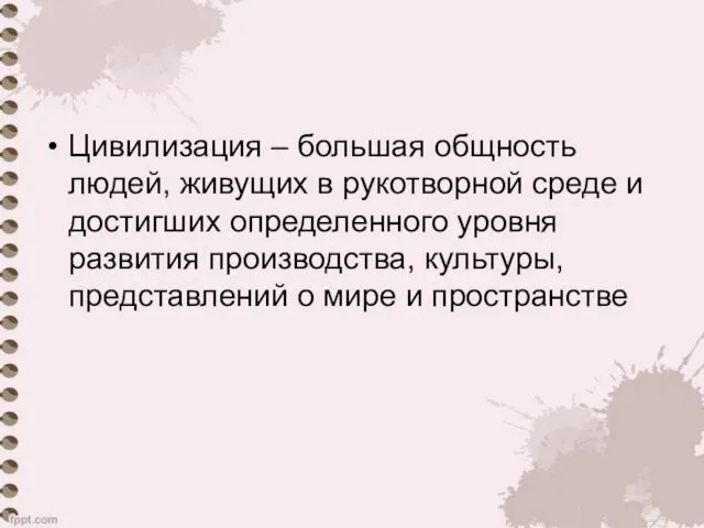 Цивилизация – большая общность людей, живущих в рукотворной среде и