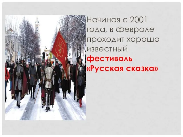 Начиная с 2001 года, в феврале проходит хорошо известный фестиваль «Русская сказка»