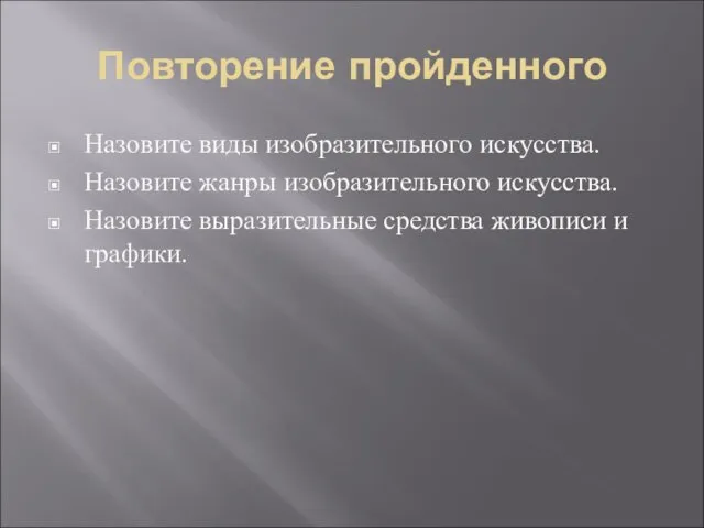 Повторение пройденного Назовите виды изобразительного искусства. Назовите жанры изобразительного искусства. Назовите выразительные средства живописи и графики.