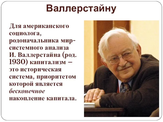 Капитализм по И. Валлерстайну Для американского социолога, родоначальника мир-системного анализа И. Валлерстайна (род.