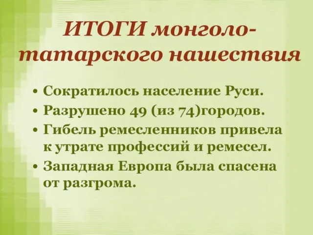 ИТОГИ монголо-татарского нашествия Сократилось население Руси. Разрушено 49 (из 74)городов.