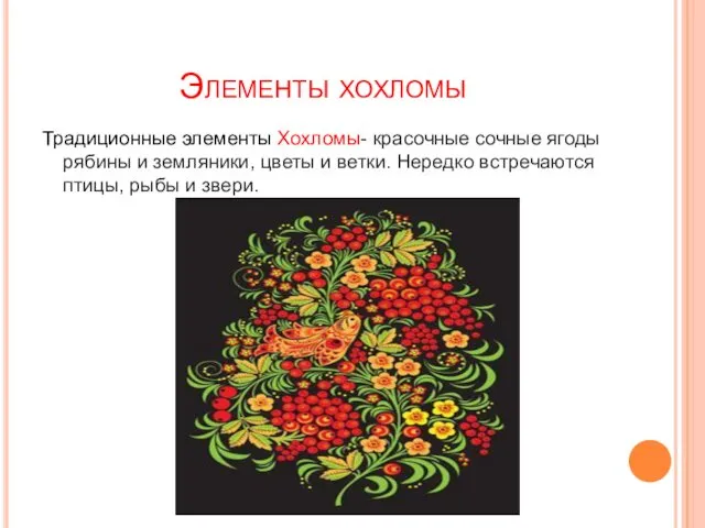 Элементы хохломы Традиционные элементы Хохломы- красочные сочные ягоды рябины и земляники, цветы и