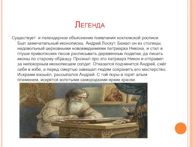 Легенда Существует и легендарное объяснение появления хохломской росписи. Был замечательный иконописец Андрей Лоскут.