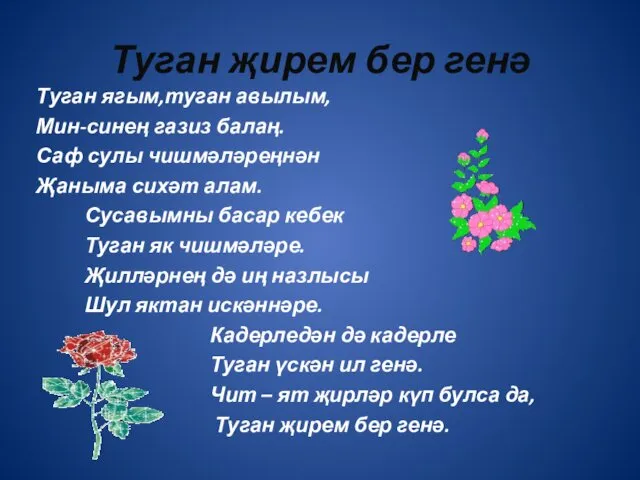 Туган җирем бер генә Туган ягым,туган авылым, Мин-синең газиз балаң.