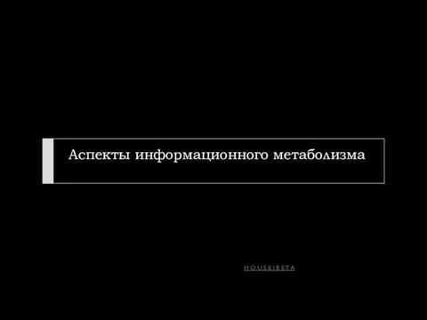 Аспекты информационного метаболизма H O U Ş E | B E T A