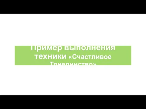 Пример выполнения техники «Счастливое Триединство»