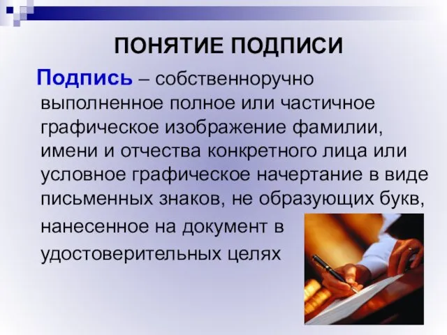 ПОНЯТИЕ ПОДПИСИ Подпись – собственноручно выполненное полное или частичное графическое изображение фамилии, имени