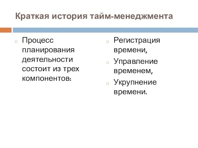 Краткая история тайм-менеджмента Процесс планирования деятельности состоит из трех компонентов: Регистрация времени, Управление временем, Укрупнение времени.