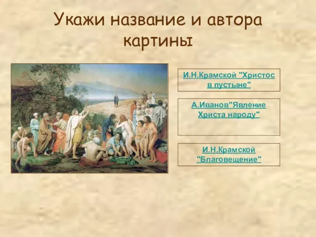 Укажи название и автора картины И.Н.Крамской "Христос в пустыне" А.Иванов"Явление Христа народу" И.Н.Крамской "Благовещение"