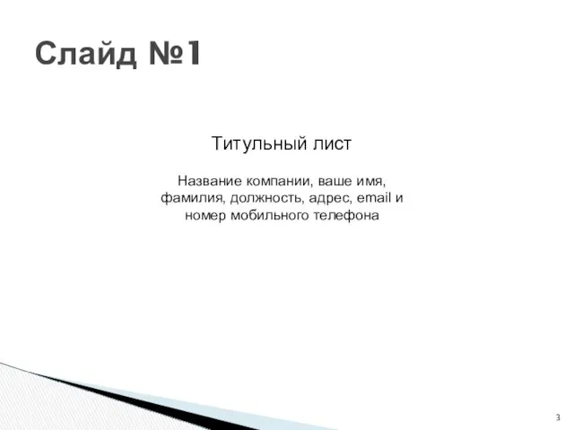 Слайд №1 Титульный лист Название компании, ваше имя, фамилия, должность, адрес, email и номер мобильного телефона