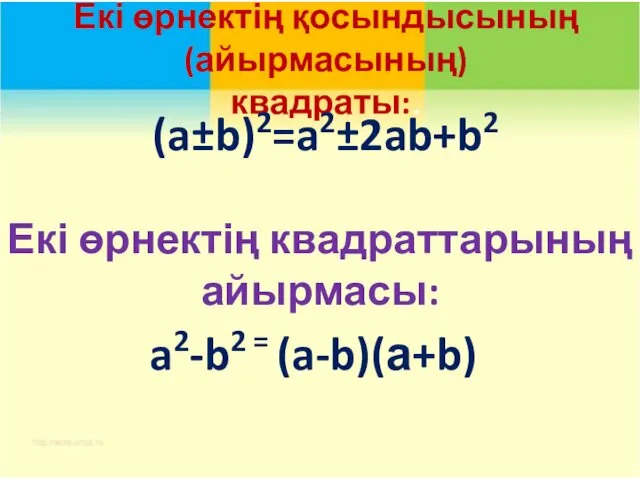 Екі өрнектің қосындысының(айырмасының) квадраты:. (a±b)2=a2±2ab+b2 a2-b2 = (a-b)(а+b) Екі өрнектің квадраттарының айырмасы: