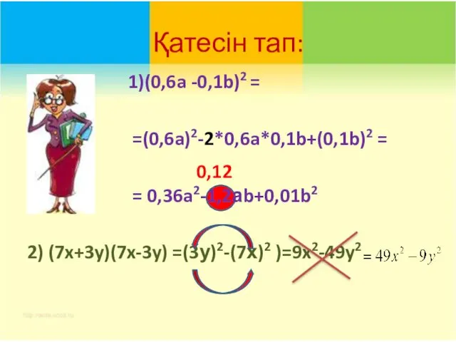 Қатесін тап: 1)(0,6a -0,1b)2 = =(0,6a)2-2*0,6a*0,1b+(0,1b)2 = = 0,36a2-1,2аb+0,01b2 2) (7x+3y)(7x-3y) =(3у)2-(7х)2 )=9x2-49y2 0,12