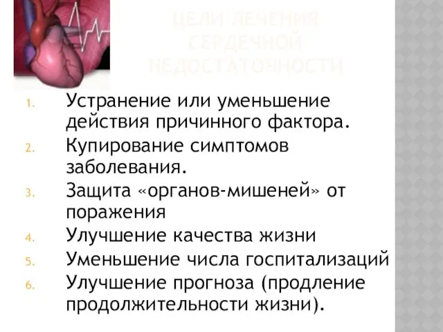 ЦЕЛИ ЛЕЧЕНИЯ СЕРДЕЧНОЙ НЕДОСТАТОЧНОСТИ Устранение или уменьшение действия причинного фактора.