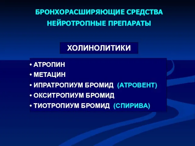 БРОНХОРАСШИРЯЮЩИЕ СРЕДСТВА НЕЙРОТРОПНЫЕ ПРЕПАРАТЫ АТРОПИН МЕТАЦИН ИПРАТРОПИУМ БРОМИД (АТРОВЕНТ) ОКСИТРОПИУМ БРОМИД ТИОТРОПИУМ БРОМИД (СПИРИВА) ХОЛИНОЛИТИКИ