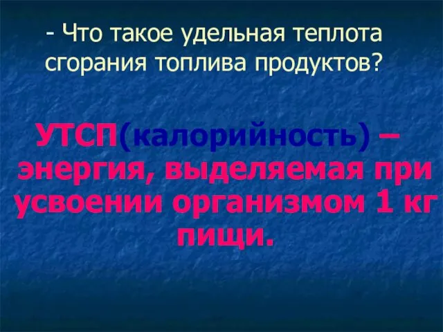 - Что такое удельная теплота сгорания топлива продуктов? УТСП(калорийность) –