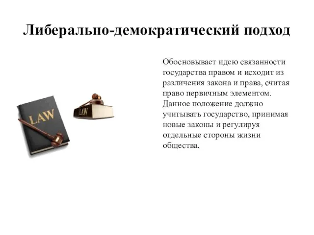 Либерально-демократический подход Обосновывает идею связанности государства правом и исходит из различения закона и