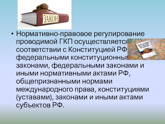 Нормативно-правовое регулирование проводимой ГКП осуществляется в соответствии с Конституцией РФ, федеральными конституционными законами,