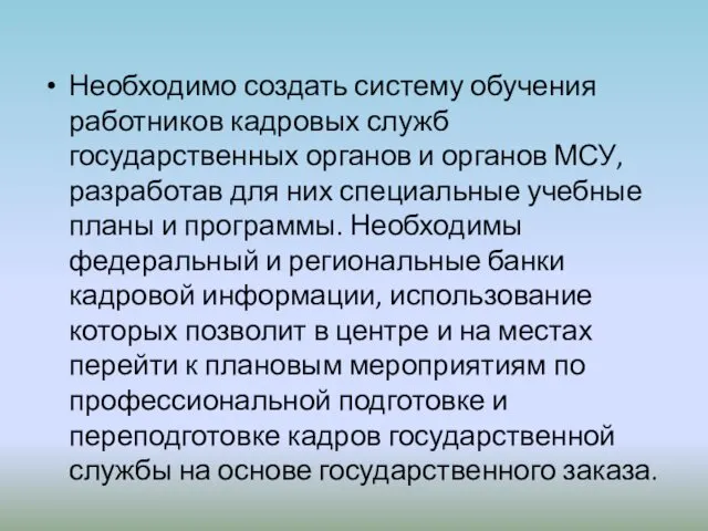 Необходимо создать систему обучения работников кадровых служб государственных органов и органов МСУ, разработав