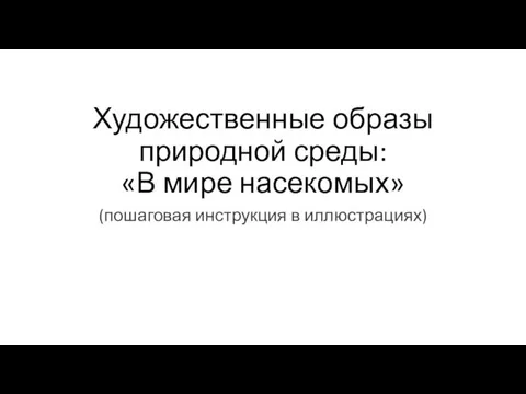 Художественные образы природной среды: «В мире насекомых» (пошаговая инструкция в иллюстрациях)