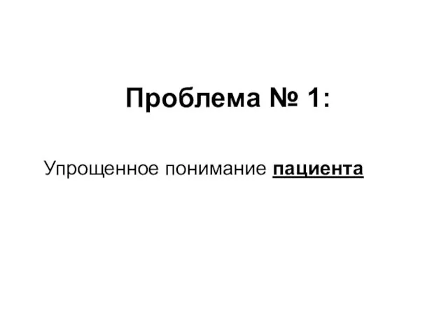 Проблема № 1: Упрощенное понимание пациента