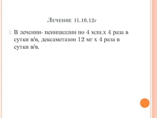 Лечение 11.10.12г В лечении- пенициллин по 4 млн.х 4 раза в сутки в/в,