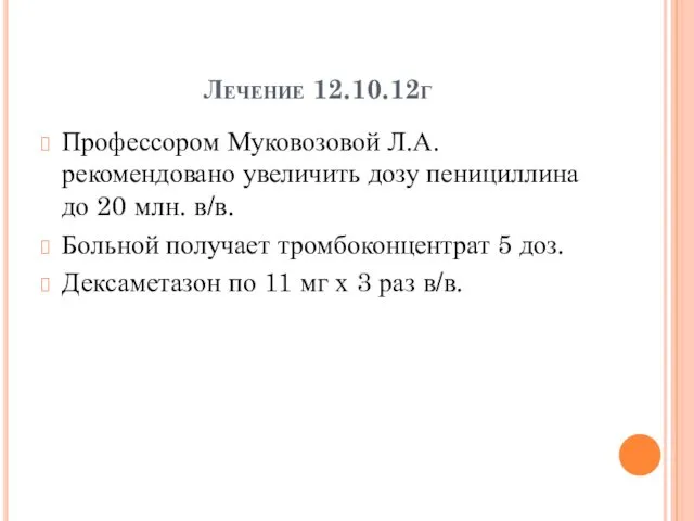Лечение 12.10.12г Профессором Муковозовой Л.А. рекомендовано увеличить дозу пенициллина до 20 млн. в/в.