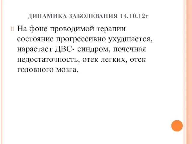 ДИНАМИКА ЗАБОЛЕВАНИЯ 14.10.12г На фоне проводимой терапии состояние прогрессивно ухудшается, нарастает ДВС- синдром,