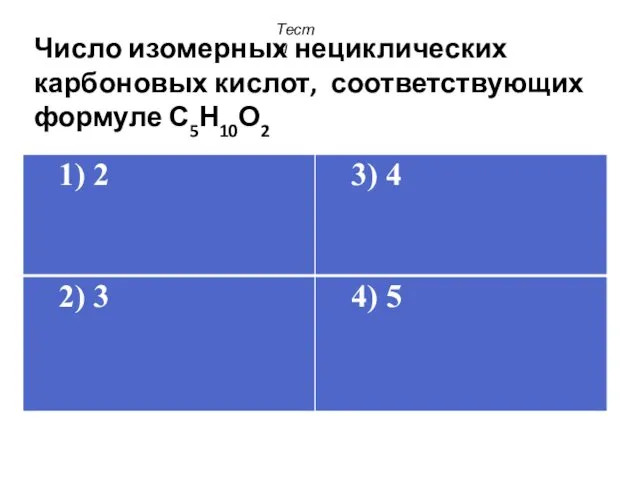 Число изомерных нециклических карбоновых кислот, соответствующих формуле С5Н10О2 Тесты