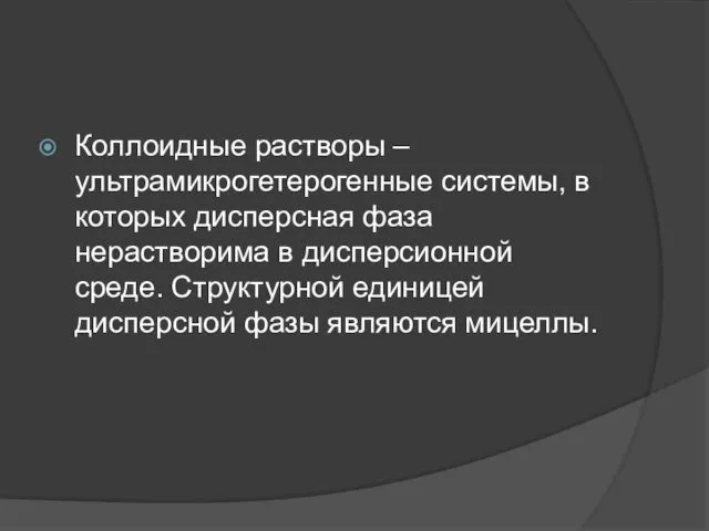 Коллоидные растворы – ультрамикрогетерогенные системы, в которых дисперсная фаза нерастворима в дисперсионной среде.