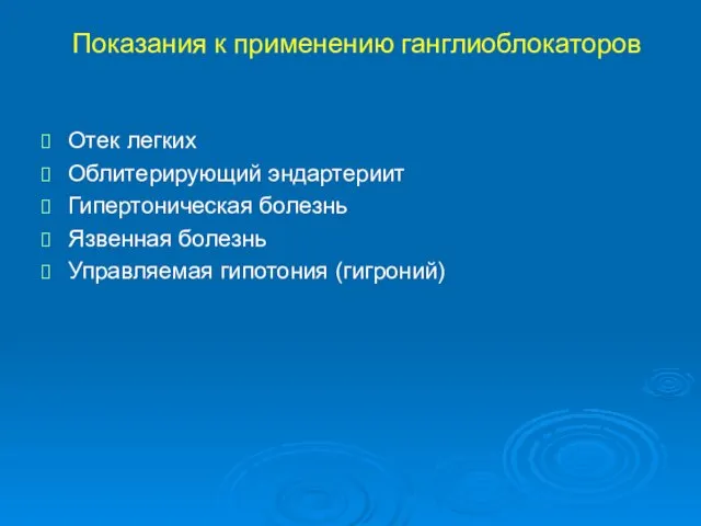 Показания к применению ганглиоблокаторов Отек легких Облитерирующий эндартериит Гипертоническая болезнь Язвенная болезнь Управляемая гипотония (гигроний)