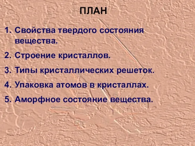 ПЛАН Свойства твердого состояния вещества. Строение кристаллов. Типы кристаллических решеток.