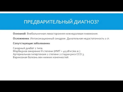 ПРЕДВАРИТЕЛЬНЫЙ ДИАГНОЗ? Основной: Внебольничная левосторонняя нижнедолевая пневмония. Осложнения: Интоксикационный синдром.