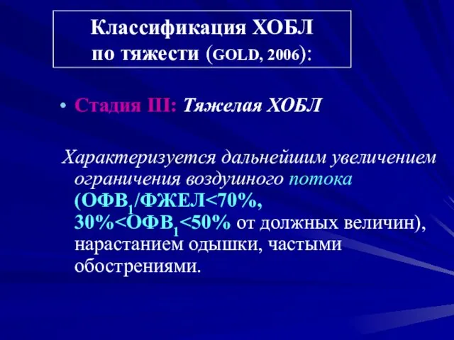 Классификация ХОБЛ по тяжести (GOLD, 2006): Стадия III: Тяжелая ХОБЛ Характеризуется дальнейшим увеличением