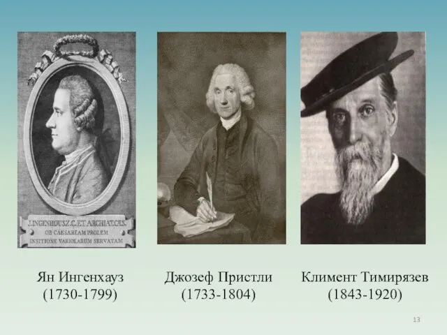 Климент Тимирязев (1843-1920) Джозеф Пристли (1733-1804) Ян Ингенхауз (1730-1799)