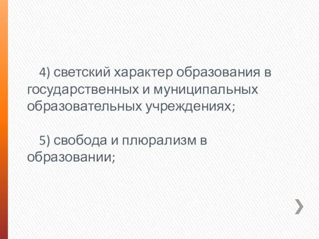 4) светский характер образования в государственных и муниципальных образовательных учреждениях; 5) свобода и плюрализм в образовании;