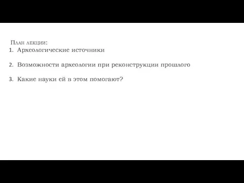 План лекции: Археологические источники Возможности археологии при реконструкции прошлого Какие науки ей в этом помогают?